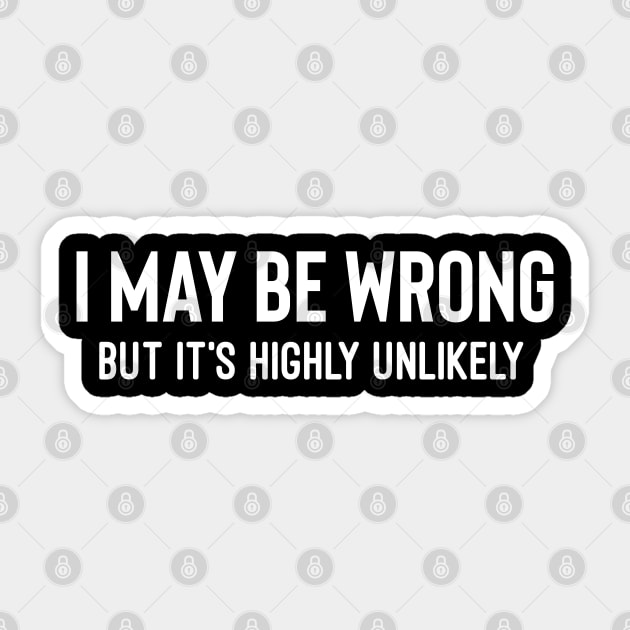 I May Be Wrong But It's Highly Unlikely Sticker by Raw Designs LDN